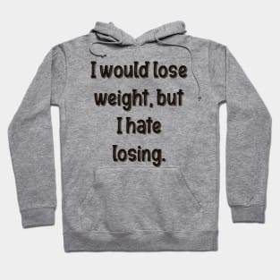 I would lose weight, but I hate losing. Hoodie